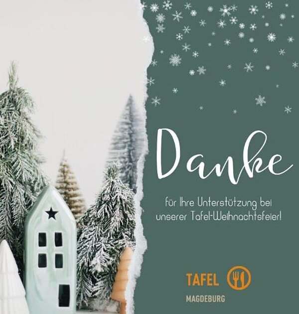 Weihnachtszeit fröhliche Zeit? Ein weihnachtliches Dankeschön-Bild mit Schnee bedeckten Tannenbäumen und einem kleinen Haus. Der Text lautet: "Danke für Ihre Unterstützung bei unserer Tafel-Weihnachtsfeier!" Unten rechts sind die Logos der Tafel Magdeburg zu sehen.